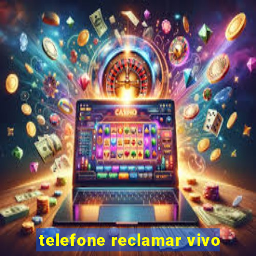 telefone reclamar vivo